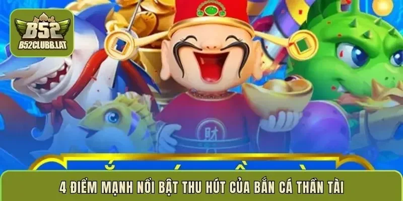 4 điểm mạnh nổi bật thu hút của bắn cá Thần Tài