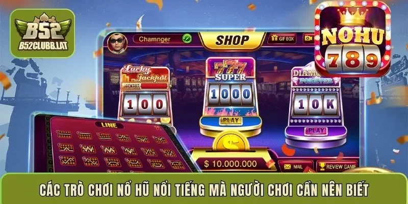 Các trò chơi nổ hũ nổi tiếng mà người chơi cần nên biết