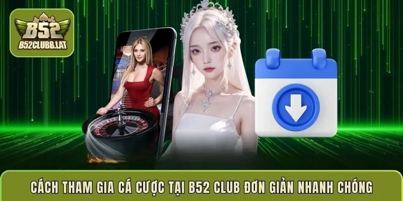 Cách tham gia cá cược tại B52 Club đơn giản nhanh chóng