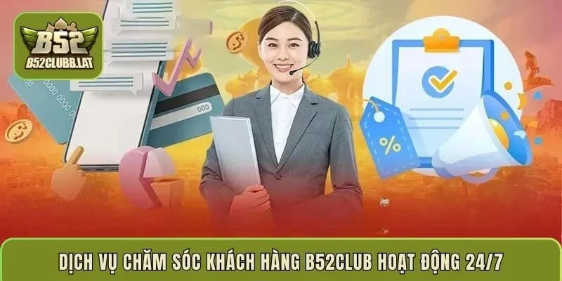 Dịch vụ chăm sóc khách hàng B52Club hoạt động 24/7