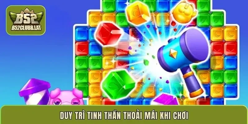 Duy trì tinh thần thoải mái khi chơi