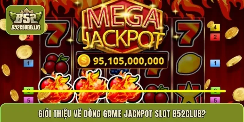 Giới thiệu về dòng game jackpot slot b52club?