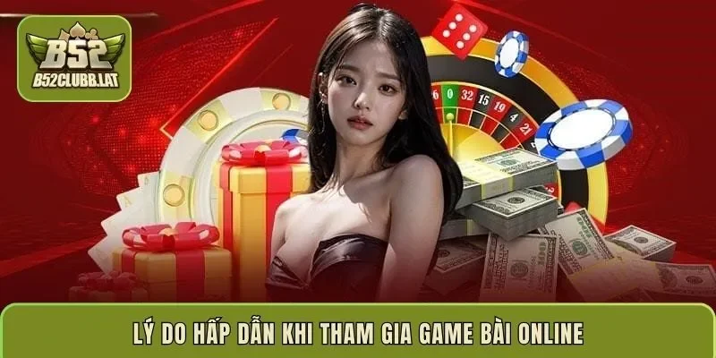 Lý do hấp dẫn khi tham gia game bài online