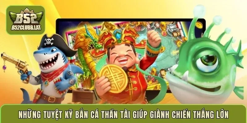 Những tuyệt kỹ bắn cá Thần Tài giúp giành chiến thắng lớn