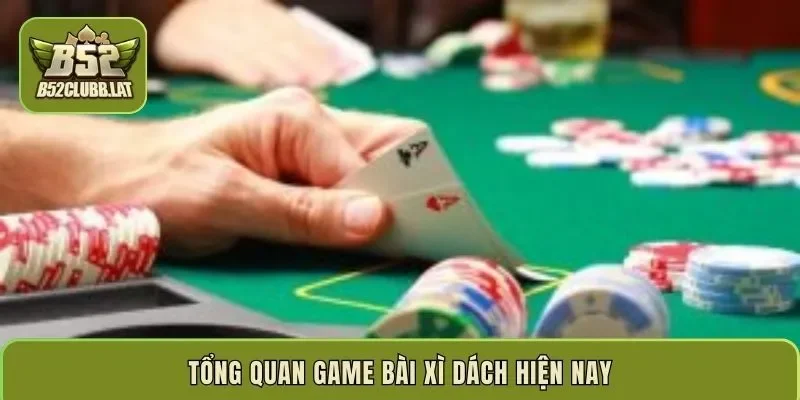 Tổng quan game bài xì dách hiện nay