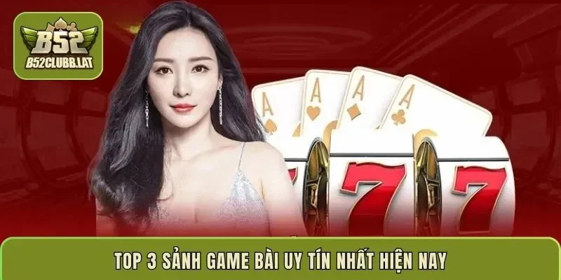 Top 3 sảnh game bài uy tín nhất hiện nay